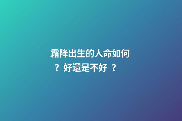 霜降出生的人命如何？好還是不好？